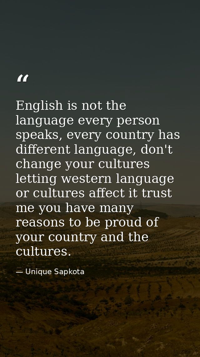 English is not the language every person speaks, every country has different language, don't change your cultures lettin — Unique Sapkota
