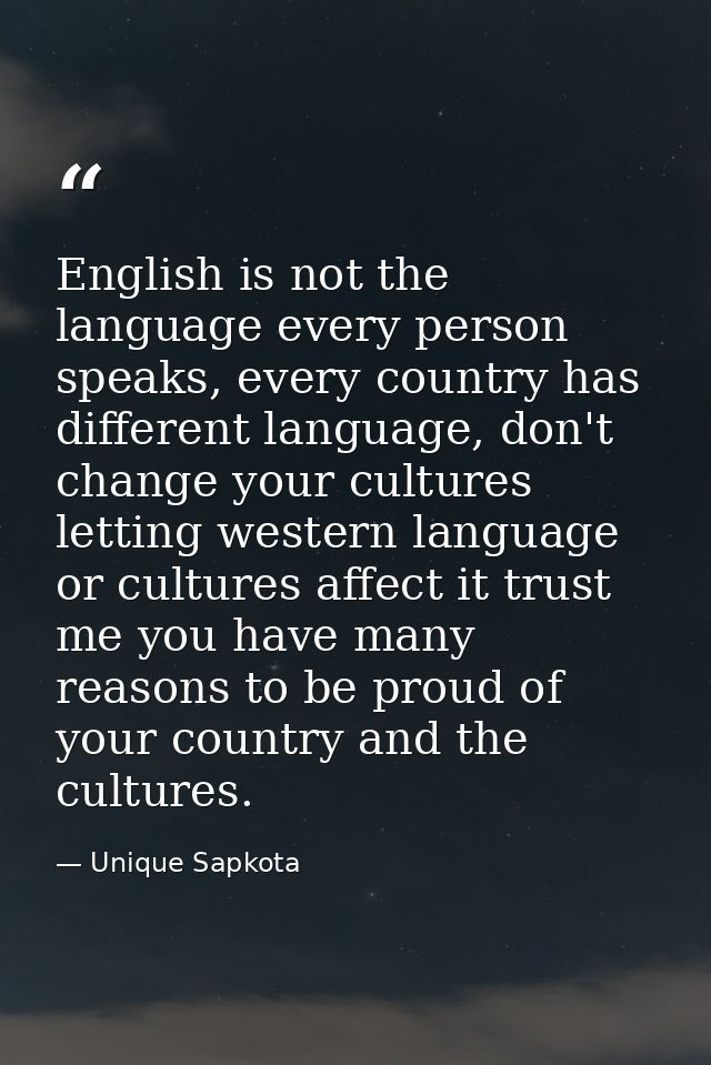 English is not the language every person speaks, every country has different language, don't change your cultures lettin — Unique Sapkota