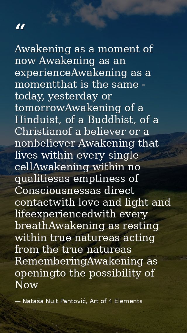 Awakening as a moment of now Awakening as an experienceAwakening as a momentthat is the same - today, yesterday or tomor — Nataša Nuit Pantović, Art of 4 Elements