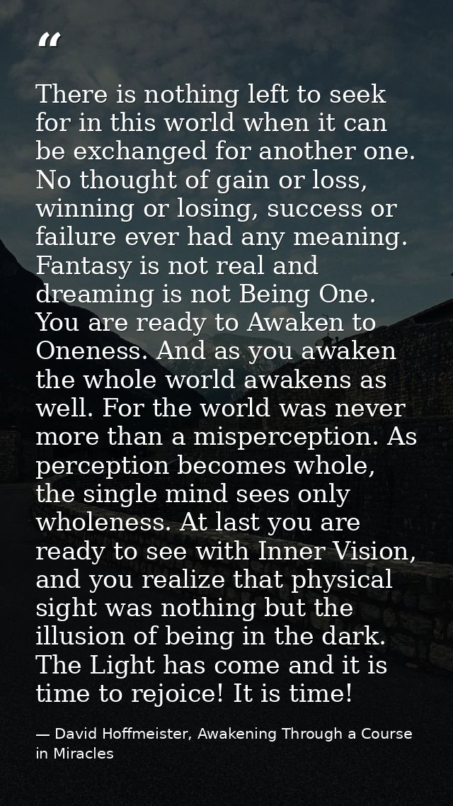 There is nothing left to seek for in this world when it can be exchanged for another one. No thought of gain or loss, wi — David Hoffmeister, Awakening Through a Course in Miracles