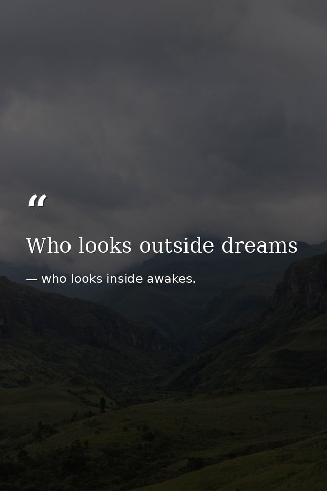 Who looks outside dreams — who looks inside awakes.