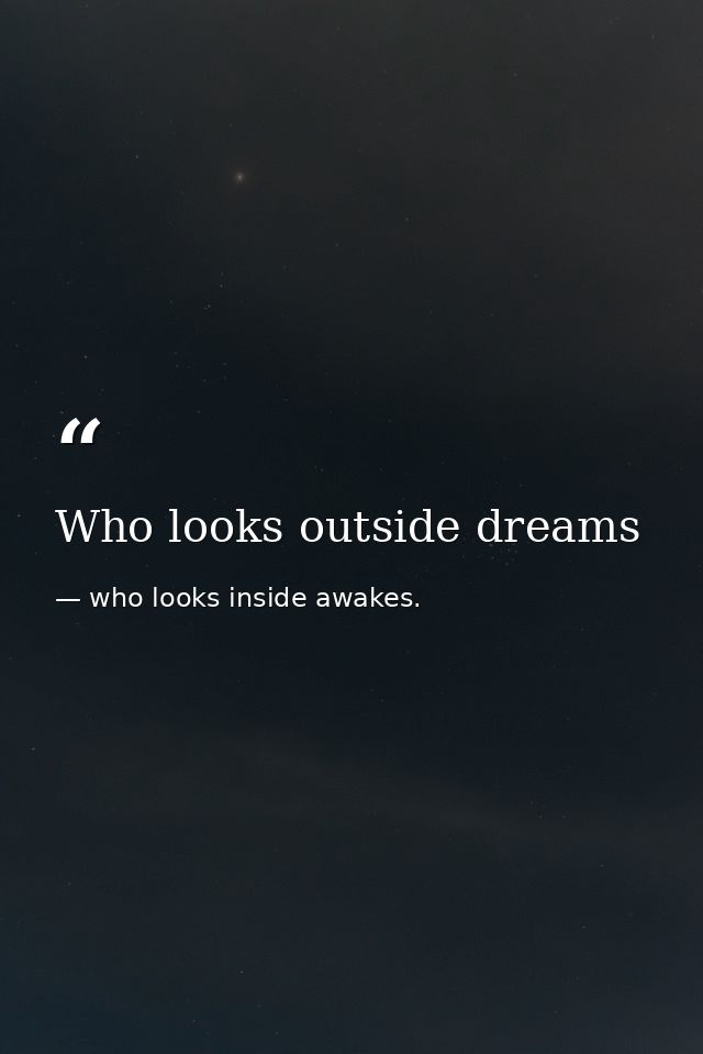 Who looks outside dreams — who looks inside awakes.