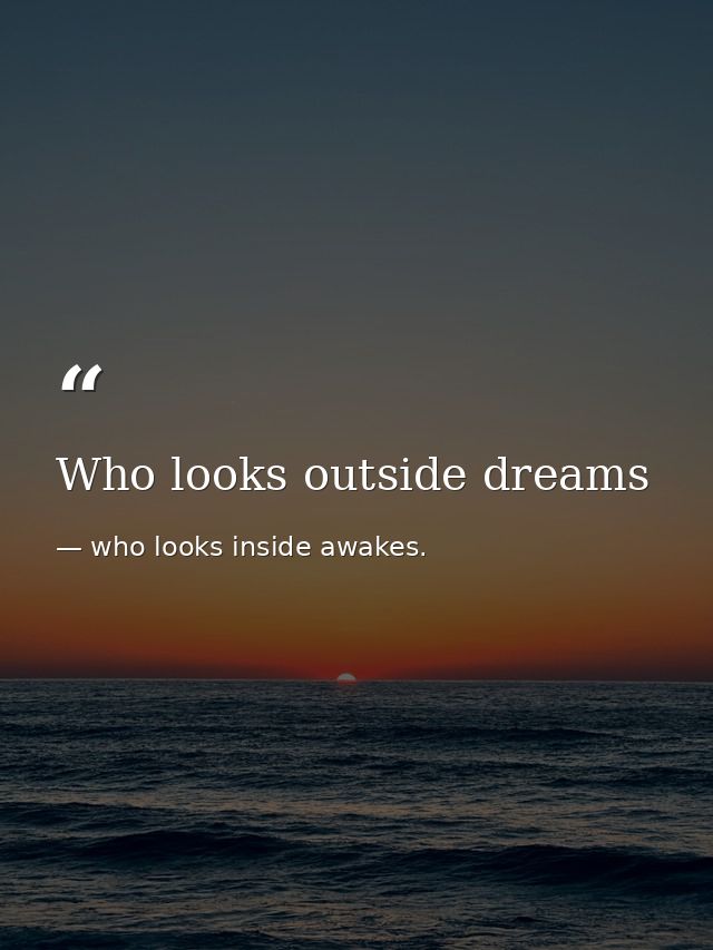 Who looks outside dreams — who looks inside awakes.