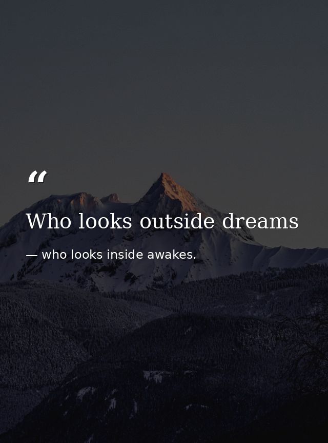 Who looks outside dreams — who looks inside awakes.