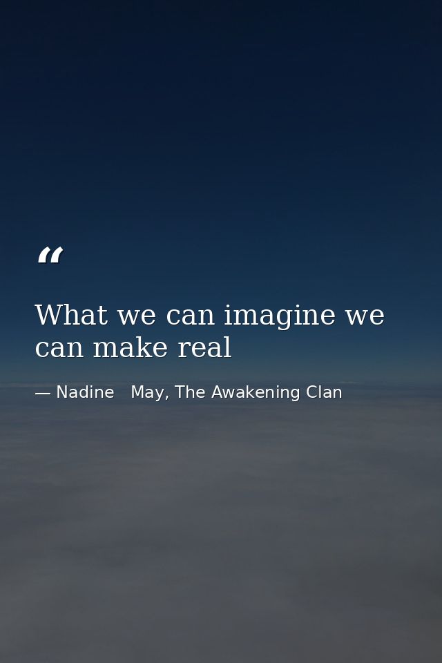 What we can imagine we can make real — Nadine   May, The Awakening Clan