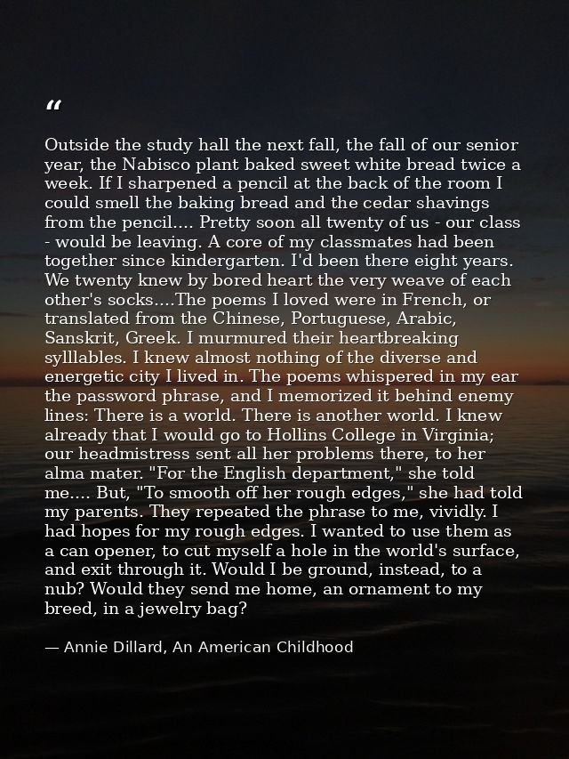 Outside the study hall the next fall, the fall of our senior year, the Nabisco plant baked sweet white bread twice a wee — Annie Dillard, An American Childhood