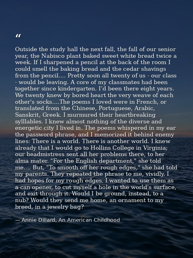 Outside the study hall the next fall, the fall of our senior year, the Nabisco plant baked sweet white bread twice a wee — Annie Dillard, An American Childhood