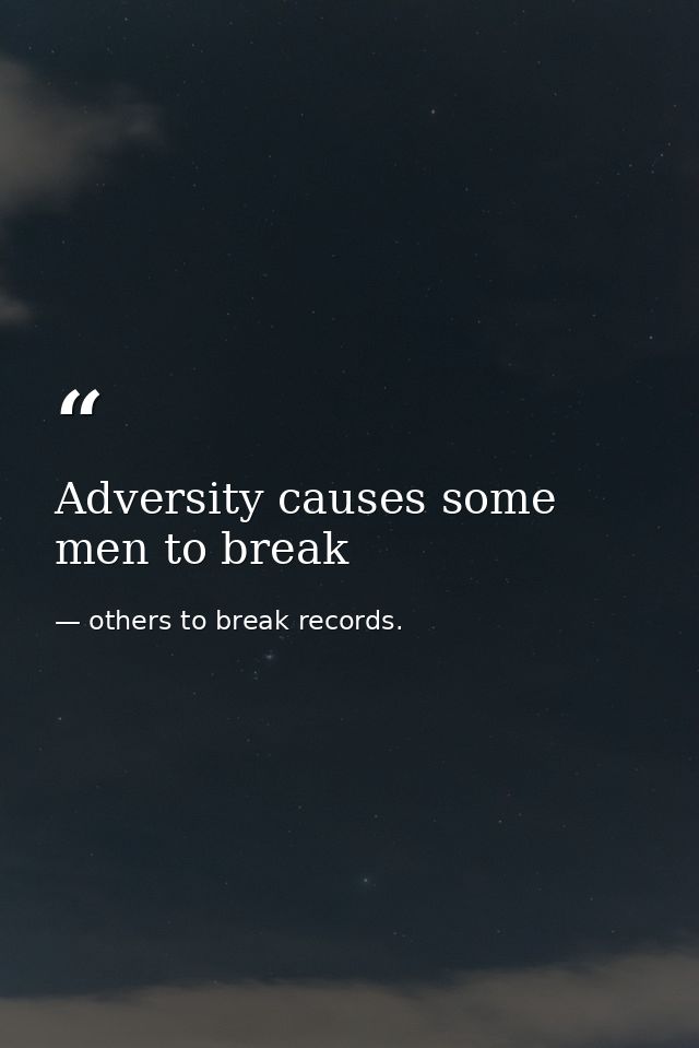 Adversity causes some men to break — others to break records.