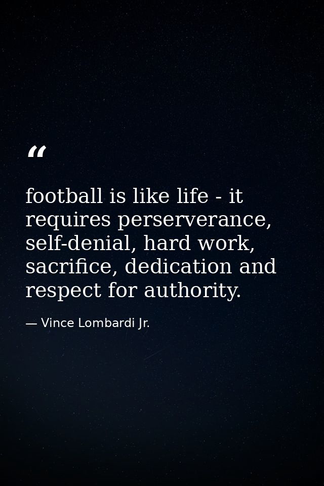 football is like life - it requires perserverance, self-denial, hard work, sacrifice, dedication and respect for authori — Vince Lombardi Jr.