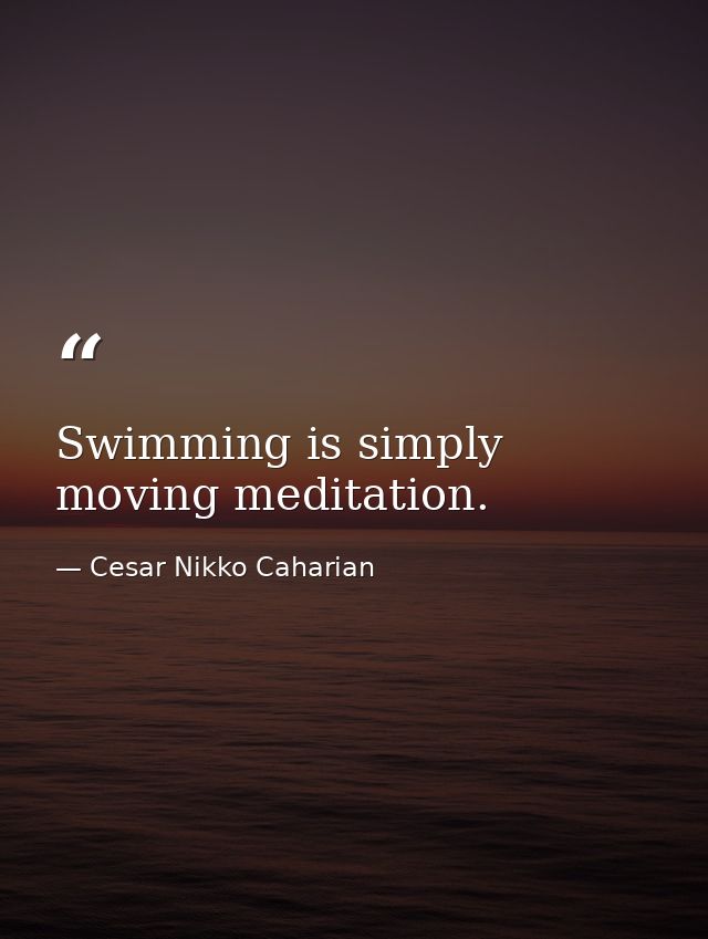 Swimming is simply moving meditation. — Cesar Nikko Caharian