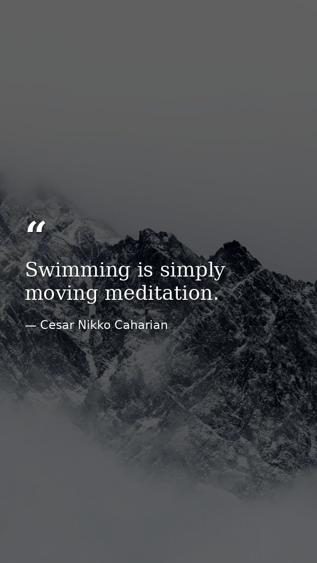 Swimming is simply moving meditation. — Cesar Nikko Caharian