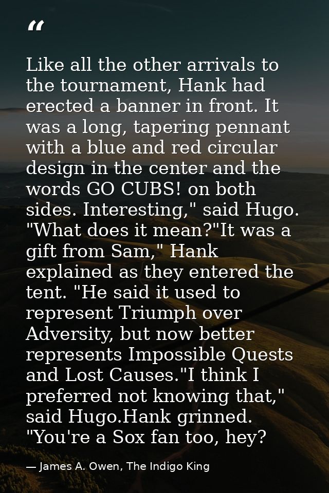 Like all the other arrivals to the tournament, Hank had erected a banner in front. It was a long, tapering pennant with  — James A. Owen, The Indigo King