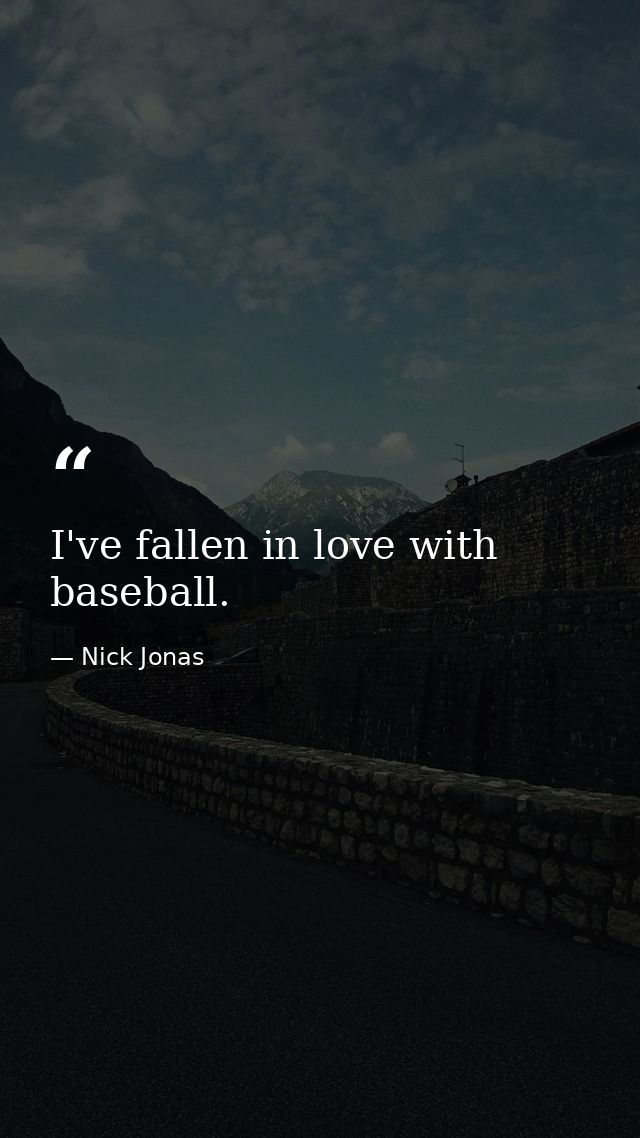 I've fallen in love with baseball. — Nick Jonas