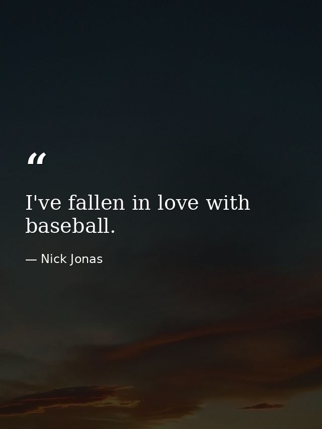 I've fallen in love with baseball. — Nick Jonas