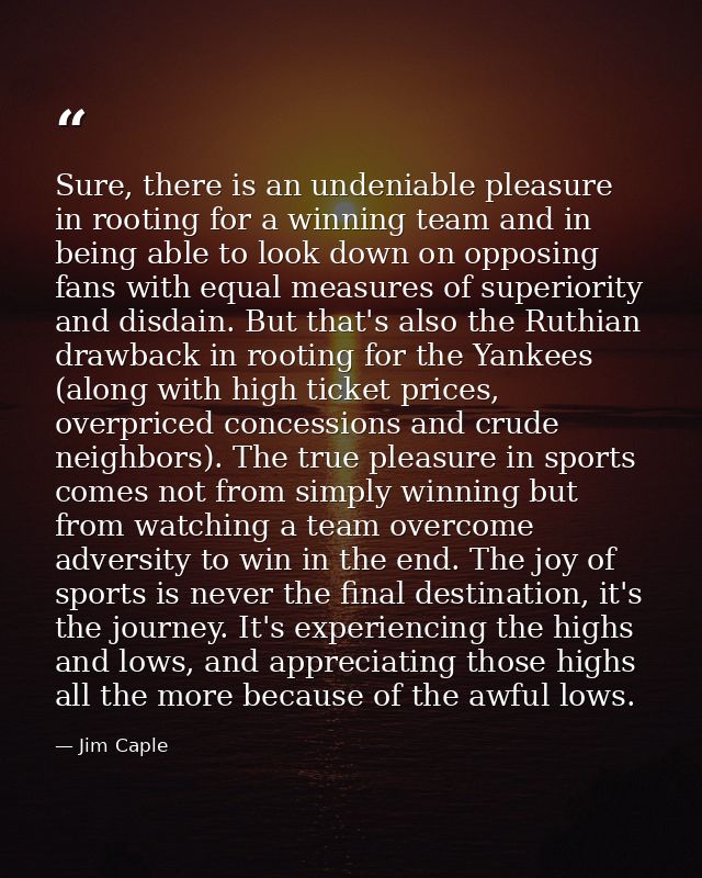 Sure, there is an undeniable pleasure in rooting for a winning team and in being able to look down on opposing fans with — Jim Caple