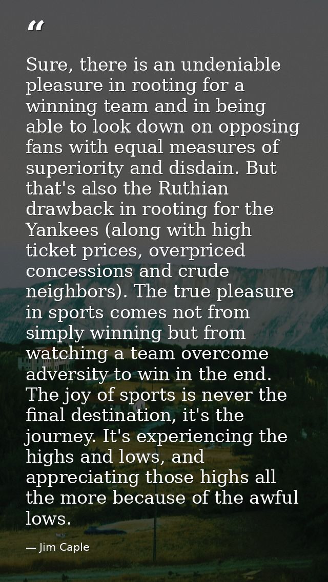 Sure, there is an undeniable pleasure in rooting for a winning team and in being able to look down on opposing fans with — Jim Caple