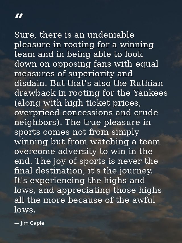 Sure, there is an undeniable pleasure in rooting for a winning team and in being able to look down on opposing fans with — Jim Caple