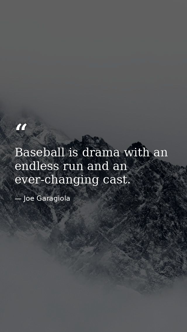 Baseball is drama with an endless run and an ever-changing cast. — Joe Garagiola