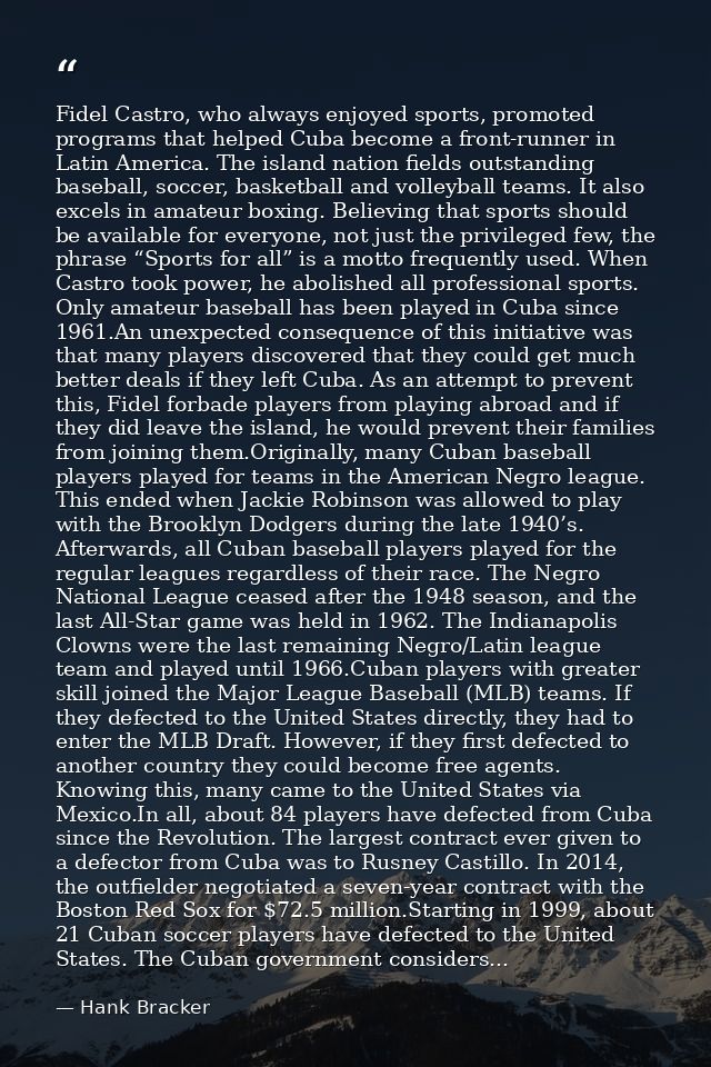 Fidel Castro, who always enjoyed sports, promoted programs that helped Cuba become a front-runner in Latin America. The  — Hank Bracker