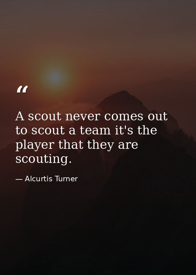 A scout never comes out to scout a team it's the player that they are scouting. — Alcurtis Turner