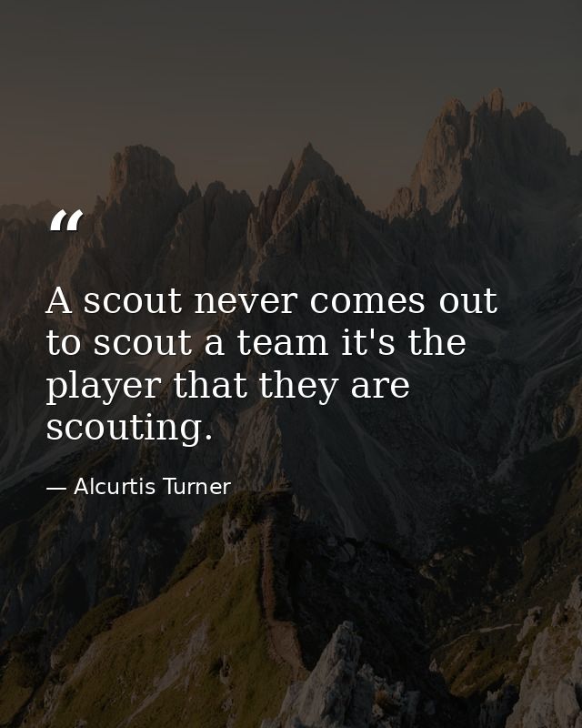 A scout never comes out to scout a team it's the player that they are scouting. — Alcurtis Turner