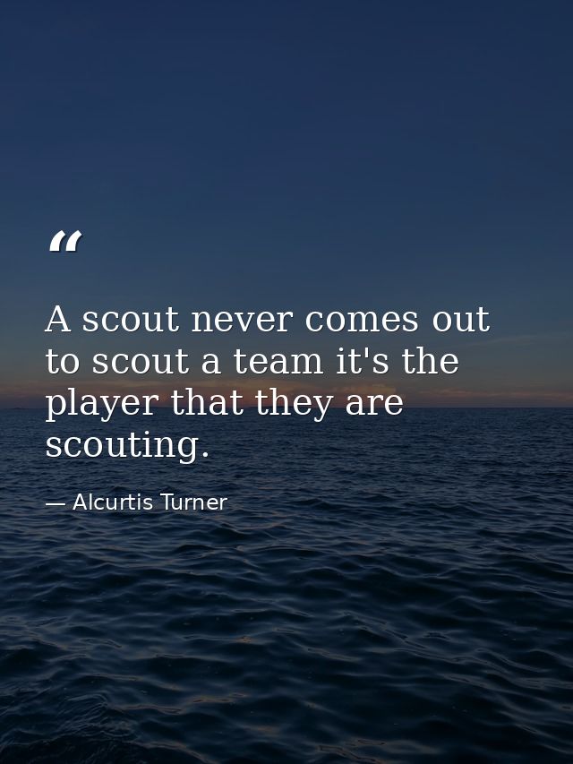 A scout never comes out to scout a team it's the player that they are scouting. — Alcurtis Turner