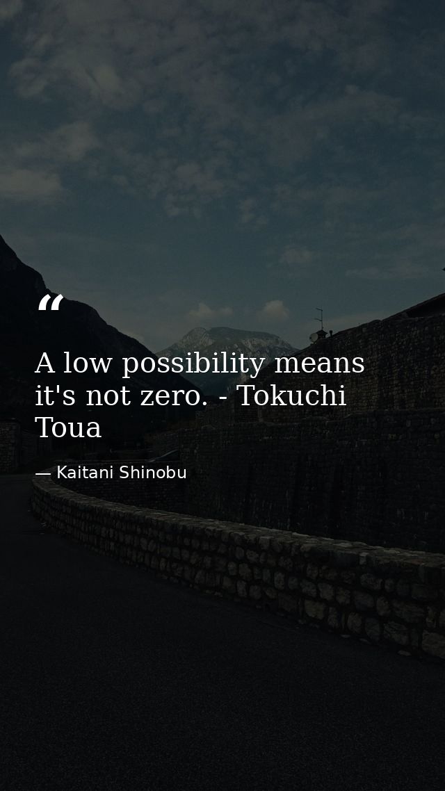 A low possibility means it's not zero. - Tokuchi Toua — Kaitani Shinobu
