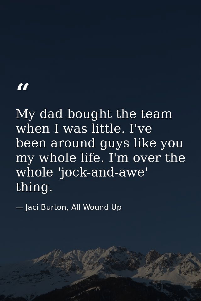 My dad bought the team when I was little. I've been around guys like you my whole life. I'm over the whole 'jock-and-awe — Jaci Burton, All Wound Up