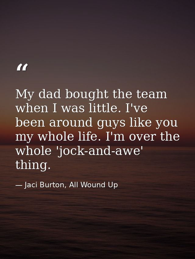 My dad bought the team when I was little. I've been around guys like you my whole life. I'm over the whole 'jock-and-awe — Jaci Burton, All Wound Up