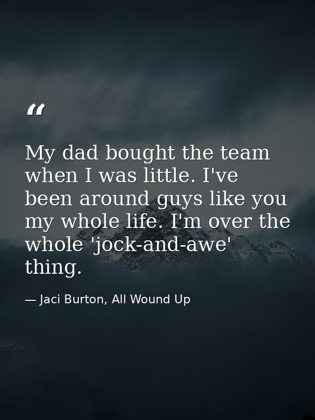 My dad bought the team when I was little. I've been around guys like you my whole life. I'm over the whole 'jock-and-awe — Jaci Burton, All Wound Up