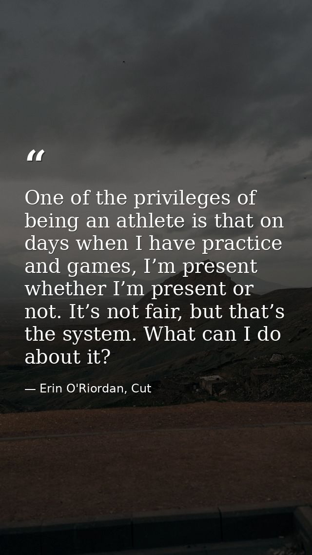 One of the privileges of being an athlete is that on days when I have practice and games, I’m present whether I’m presen — Erin O'Riordan, Cut