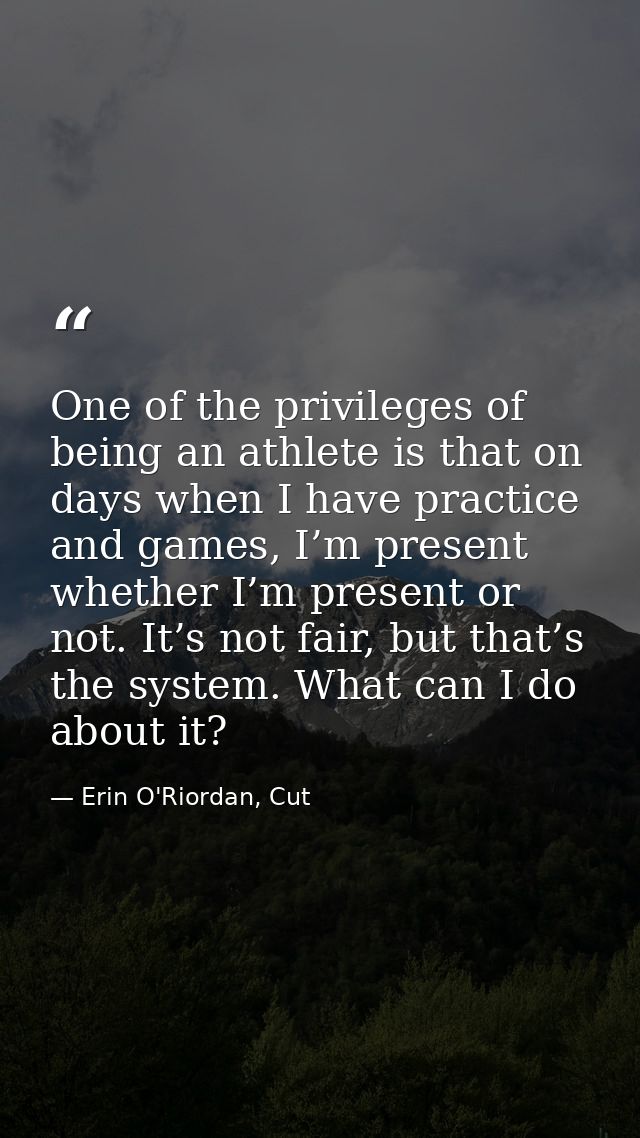 One of the privileges of being an athlete is that on days when I have practice and games, I’m present whether I’m presen — Erin O'Riordan, Cut