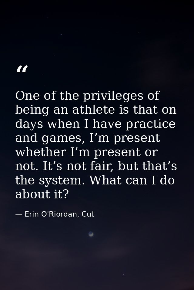 One of the privileges of being an athlete is that on days when I have practice and games, I’m present whether I’m presen — Erin O'Riordan, Cut