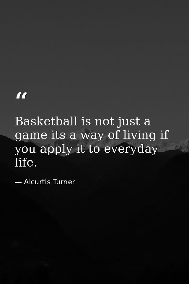 Basketball is not just a game its a way of living if you apply it to everyday life. — Alcurtis Turner