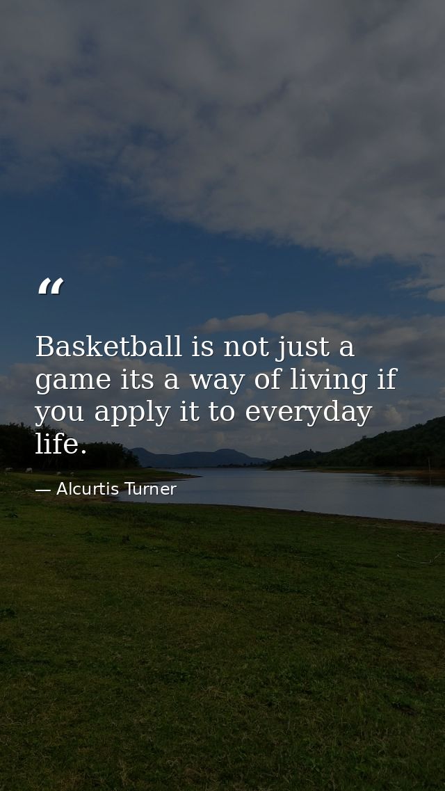 Basketball is not just a game its a way of living if you apply it to everyday life. — Alcurtis Turner