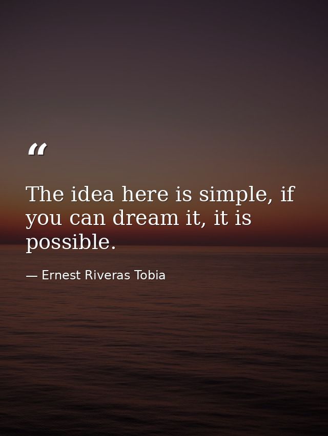 The idea here is simple, if you can dream it, it is possible. — Ernest Riveras Tobia