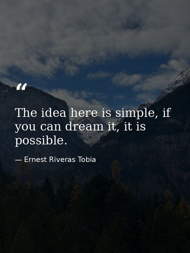 The idea here is simple, if you can dream it, it is possible. — Ernest Riveras Tobia