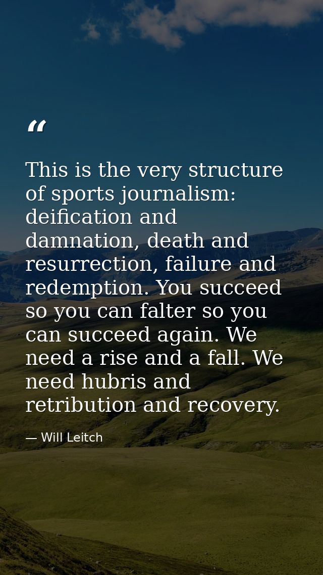 This is the very structure of sports journalism: deification and damnation, death and resurrection, failure and redempti — Will Leitch