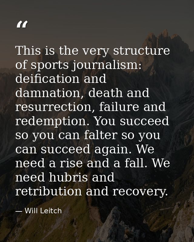 This is the very structure of sports journalism: deification and damnation, death and resurrection, failure and redempti — Will Leitch