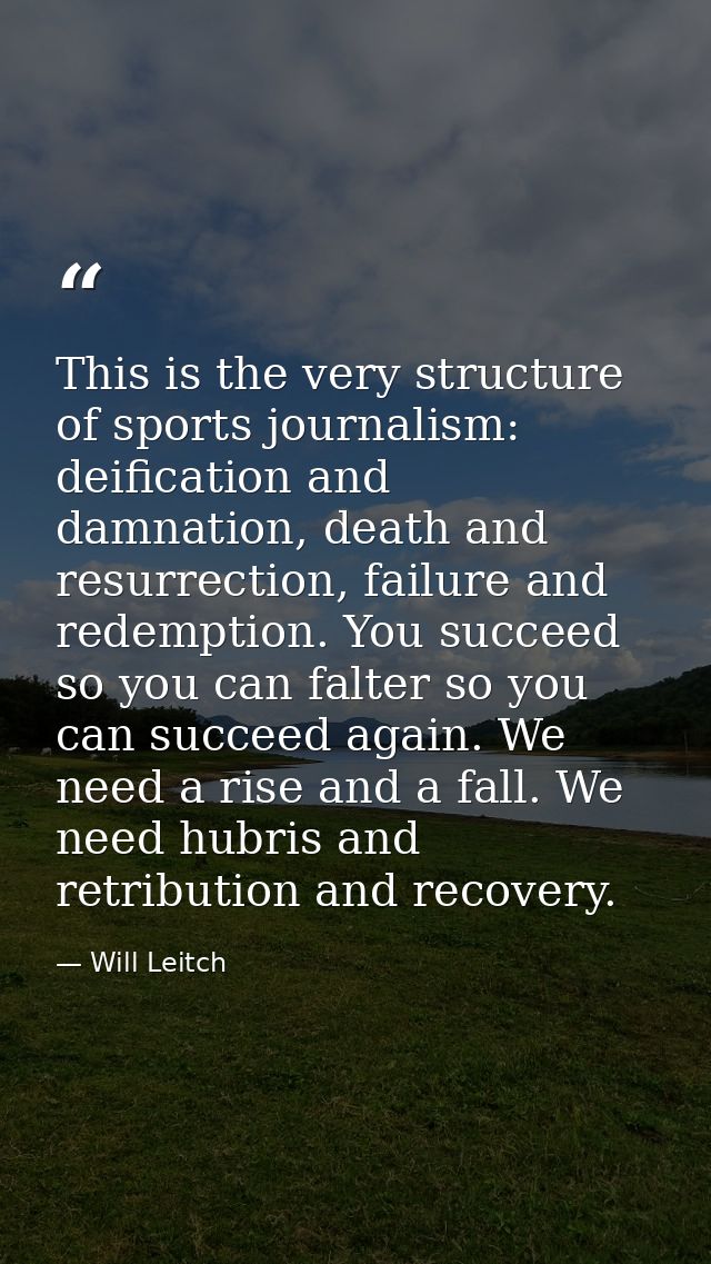 This is the very structure of sports journalism: deification and damnation, death and resurrection, failure and redempti — Will Leitch