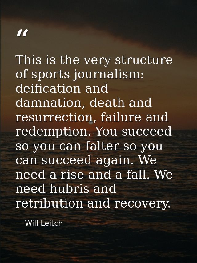 This is the very structure of sports journalism: deification and damnation, death and resurrection, failure and redempti — Will Leitch