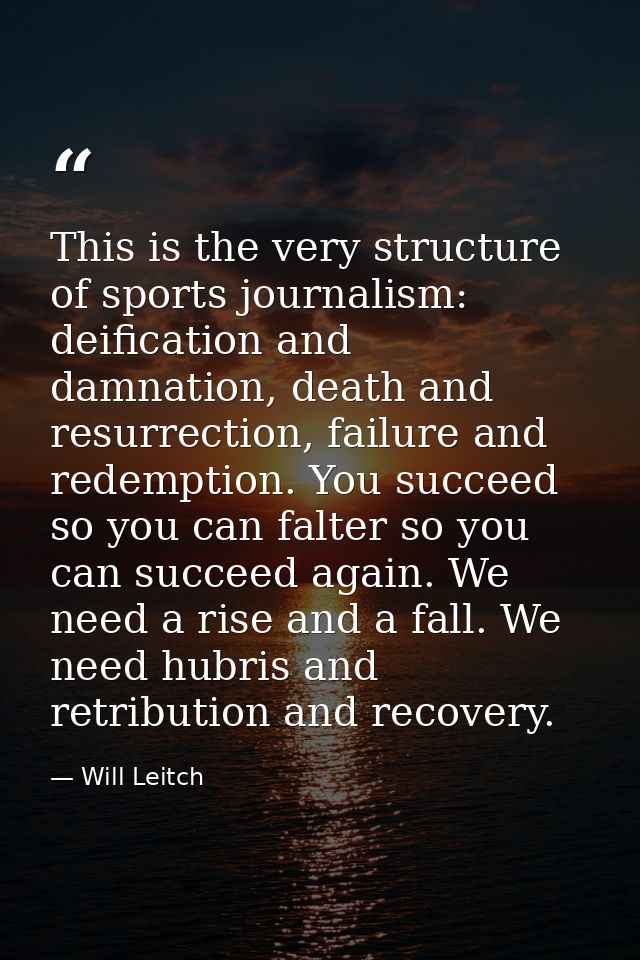 This is the very structure of sports journalism: deification and damnation, death and resurrection, failure and redempti — Will Leitch