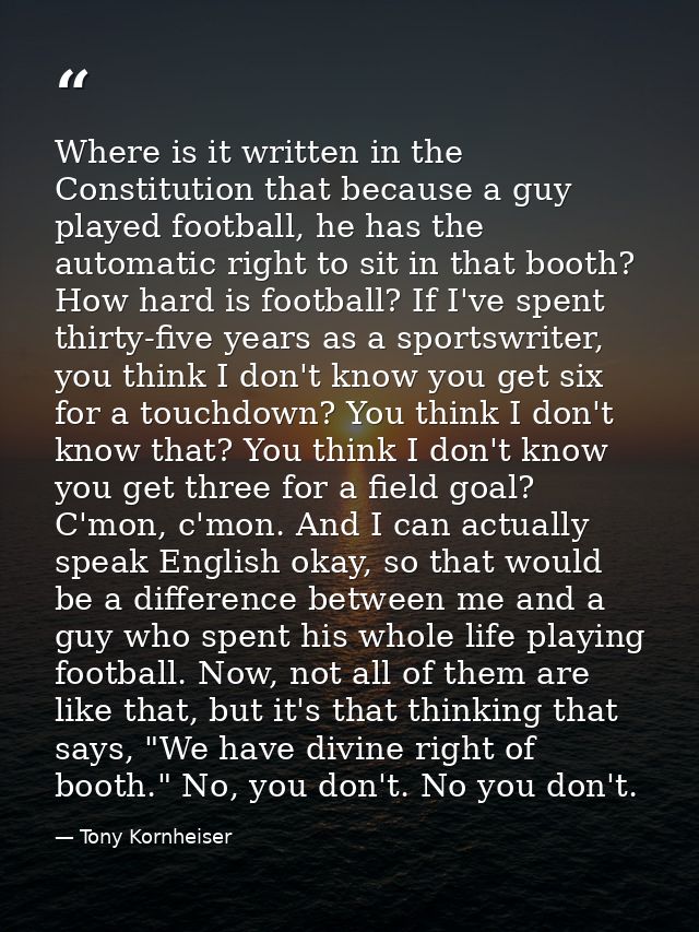 Where is it written in the Constitution that because a guy played football, he has the automatic right to sit in that bo — Tony Kornheiser