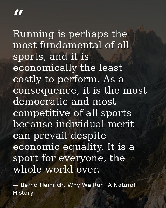 Running is perhaps the most fundamental of all sports, and it is economically the least costly to perform. As a conseque — Bernd Heinrich, Why We Run: A Natural History