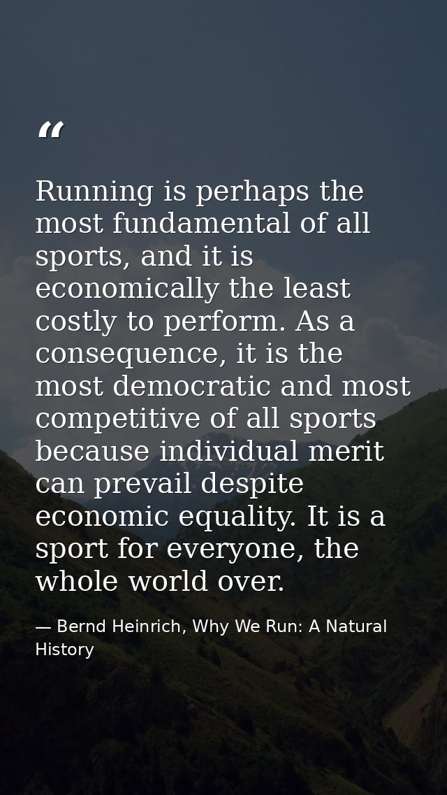 Running is perhaps the most fundamental of all sports, and it is economically the least costly to perform. As a conseque — Bernd Heinrich, Why We Run: A Natural History