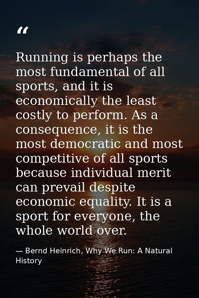 Running is perhaps the most fundamental of all sports, and it is economically the least costly to perform. As a conseque — Bernd Heinrich, Why We Run: A Natural History