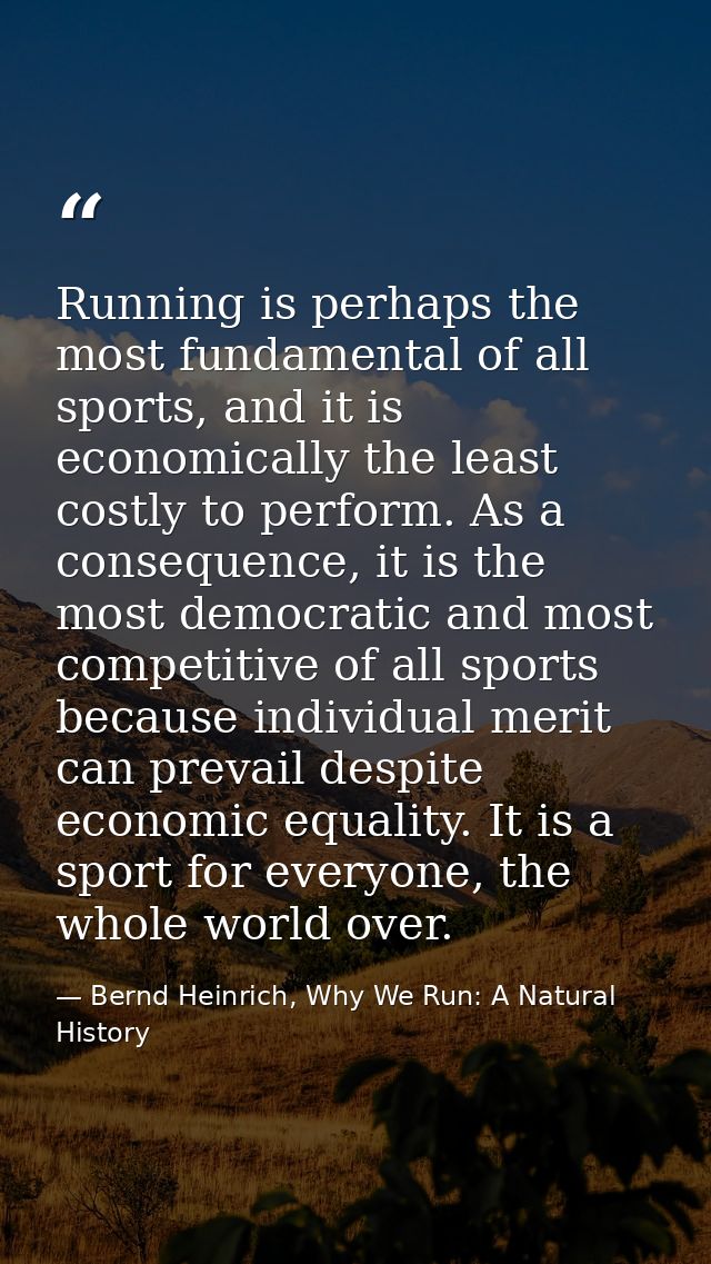 Running is perhaps the most fundamental of all sports, and it is economically the least costly to perform. As a conseque — Bernd Heinrich, Why We Run: A Natural History