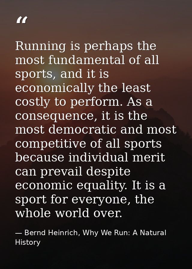Running is perhaps the most fundamental of all sports, and it is economically the least costly to perform. As a conseque — Bernd Heinrich, Why We Run: A Natural History