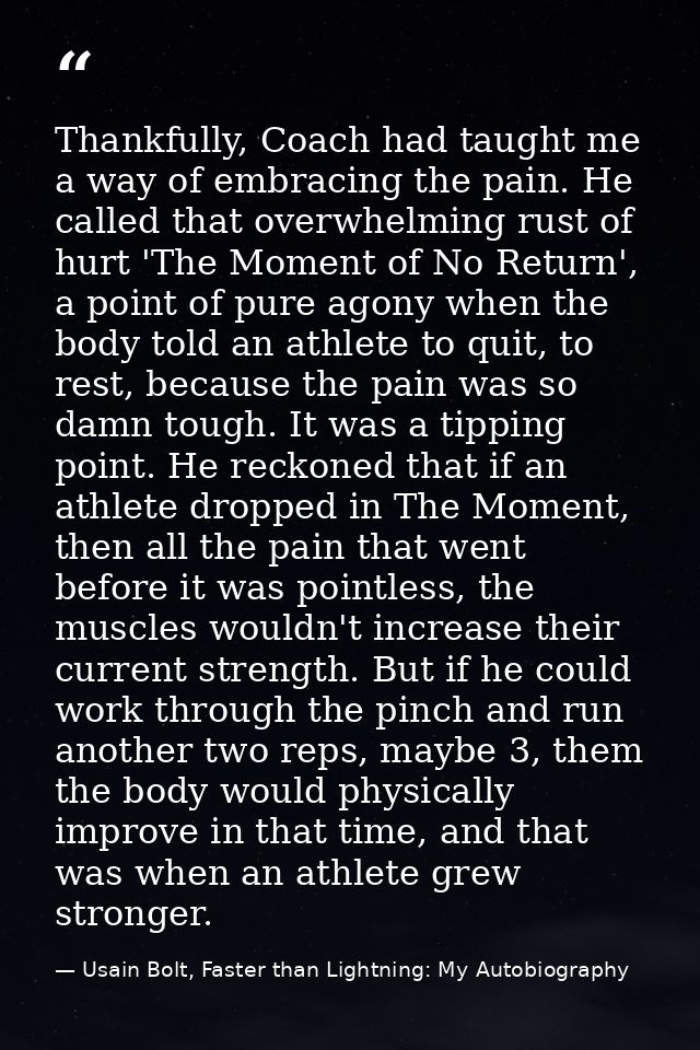 Thankfully, Coach had taught me a way of embracing the pain. He called that overwhelming rust of hurt 'The Moment of No  — Usain Bolt, Faster than Lightning: My Autobiography