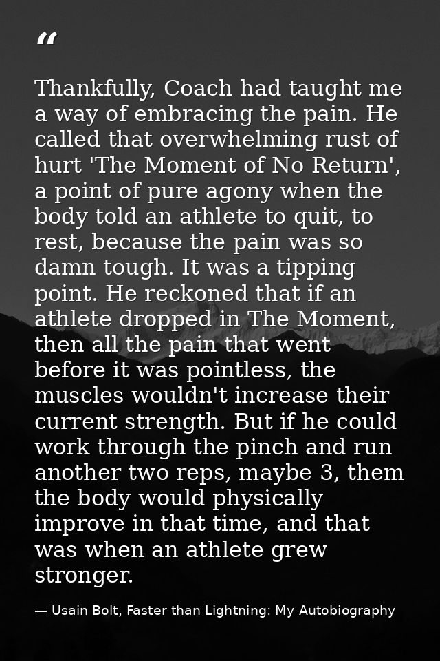 Thankfully, Coach had taught me a way of embracing the pain. He called that overwhelming rust of hurt 'The Moment of No  — Usain Bolt, Faster than Lightning: My Autobiography